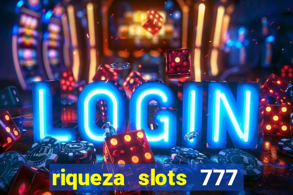 riqueza slots 777 paga mesmo